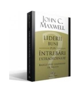 Liderii Buni Pun Intrebari Extraordinare - John C. Maxwell