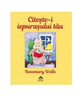 Citeste-i iepurasului tau - Rosemary Wells