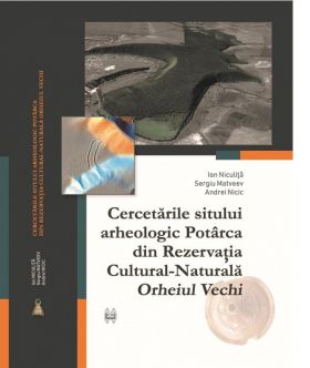 Cercetarile sitului arheologic Potarca din Rezervatia Cultural-Naturala „Orheiul Vechi” | Ion Niculita, Sergiu Matveev, Andrei Nicic