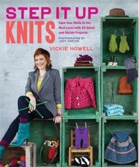 Step it Up Knits: Take Your Skills to the Next Level with 25 Quick and Stylish Projects | Vickie Howell