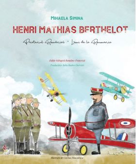 Henri Mathias Berthelot, prietenul Romaniei | Mihaela Simina