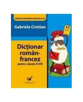 Dictionar roman francez ptr clasele II-VIII - Gabriela Cristian