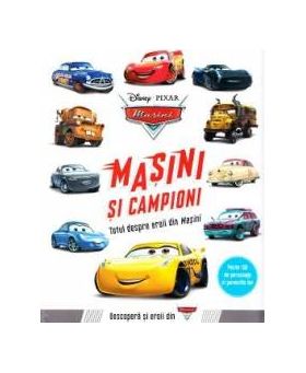 Disney Pixar Masini - Masini si campioni. Totul despre eroii din Masini