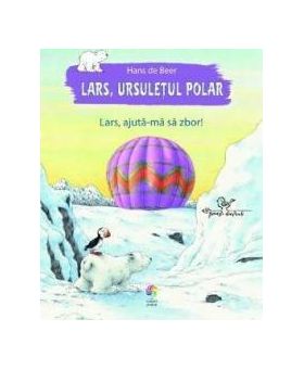 Lars ursuletul polar. Lars ajuta-ma sa zbor - Hans de Beer