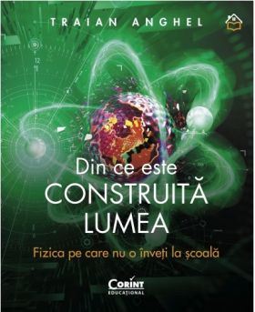 Din ce este construita lumea | Traian Anghel