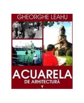 Acuarela de arhitectura - Gheorghe Leahu