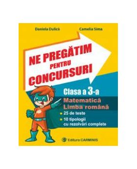 Ne pregatim pentru concursuri. Clasa a III-a. Matematica. Limba romana. 25 de teste. 10 tipologii cu rezolvari complexe.