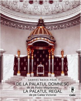 De la Palatul Domnesc la Palatul Regal | Gabriel Badea-Paun