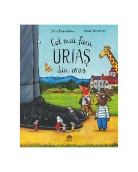 Cel mai fain urias din oras - Julia Donaldson Axel Scheffler