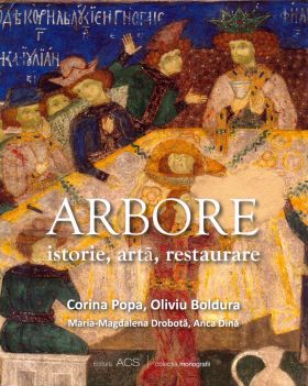 Arbore. Istorie, arta, restaurare | Corina Popa, Oliviu Boldura, Maria-Magdalena Drobota, Anca Dina