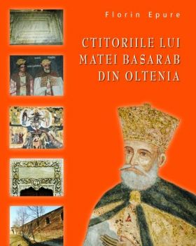 Ctitoriile lui Matei Basarab din Oltenia | Florin Epure