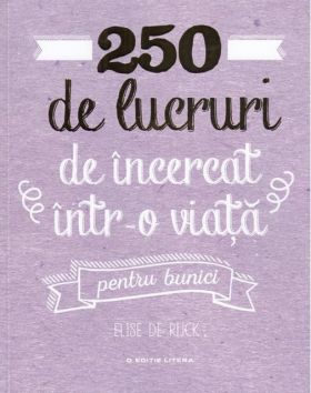 250 de lucruri de incercat intr-o viata, pentru bunici | Elise de Rijck