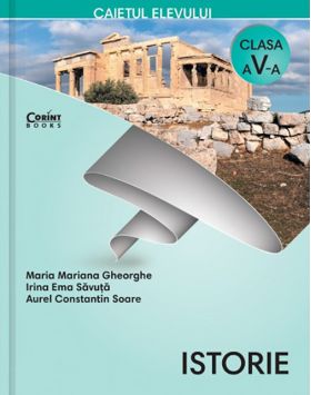 Istorie. Caietul elevului pentru clasa a V-a + CD | Maria Mariana Gheorghe , Irina Ema Savuta, Aurel Constantin Soare