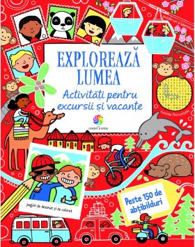 Exploreaza lumea. Activitati pentru excursii si vacante | Rebecca Gilpin, Lucy Bowman