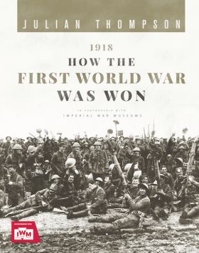 1918: How the First World War Was Won | Julian Thompson