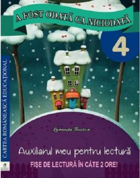 A fost odata ca niciodata. Clasa a IV-a. Auxiliarul meu pentru lectura. | Georgiana Gogoescu