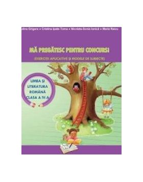 Ma pregatesc pentru Concurs - Limba romana - Clasa 4 Ed.2018 - Adina Grigore