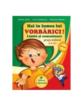 Hai in lumea lui Vorbarici Limba si comunicare grupa mijlocie 4-5 ani - Dorina Telea