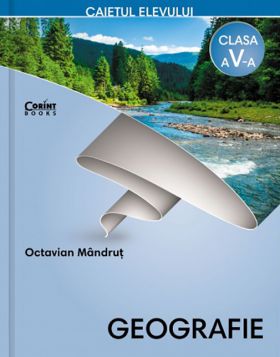 Geografie. Caietul elevului pentru clasa a V-a | Octavian Mandrut