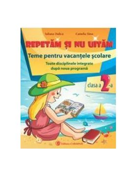 Repetam si nu uitam Teme pentru vacantele scolare cls 2 - Iuliana Dulica