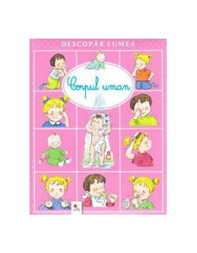 Descopar lumea. Corpul uman - Emilie Beaumont Sylvie Michelet