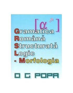 Gramatica romana structurata logic Morfologia - O.G. Popa