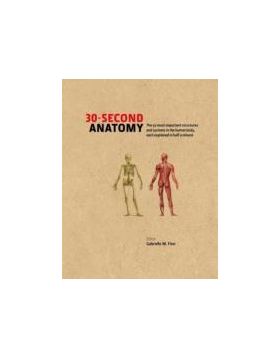 30-second Anatomy: The 50 Most Important Structures and Systems in the Human Body, Each Explained in Half a Minute | Judith Barbaro-Brown, Jo Bishoop, Gabrielle M. Finn