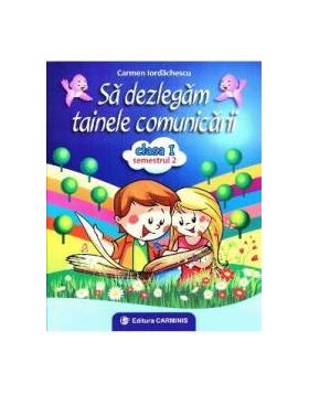 Sa dezlegam tainele comunicarii - Clasa 1 - Semestrul 2 - Carmen Iordachescu