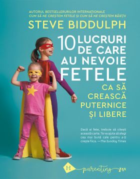 10 lucruri de care au nevoie fetele ca sa creasca puternice si libere | Steve Biddulph