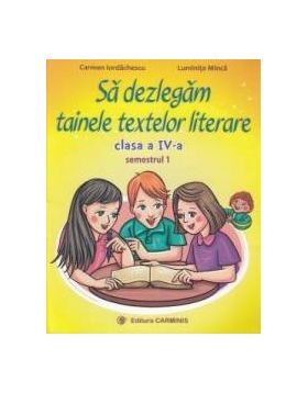 Sa dezlegam tainele textelor literare - Clasa 4. Sem.1 A L4A1 - Carmen Iordachescu Luminita Minca