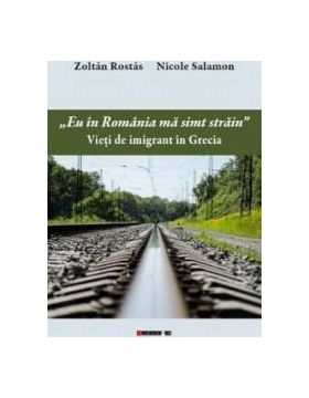 Eu in Romania ma simt strain. Vieti de imigrant in Grecia - Zoltan Rostas. Nicole Salamon