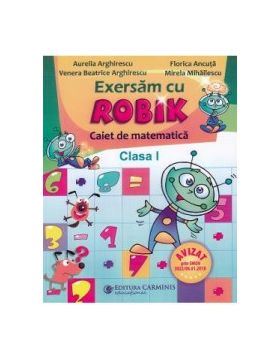 Matematica - Clasa 1 - Caiet. Exersam cu Robik - Aurelia Arghirescu Florica Ancuta