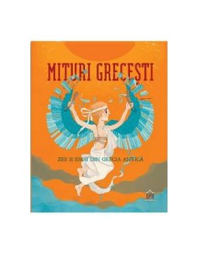 Mituri grecesti. Zeii si eroii din Grecia antica - Federica Bernardo