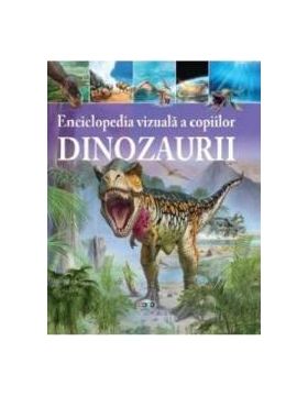 Enciclopedia vizuala a copiilor Dinozaurii