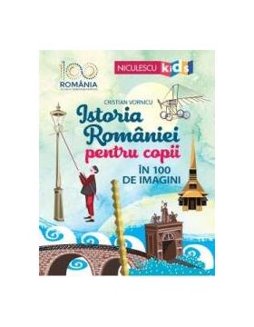 Istoria Romaniei pentru copii in 100 de imagini - Cristian Vornicu