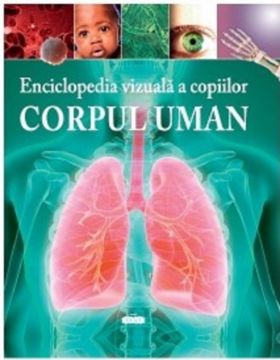 Enciclopedia vizuala a copiilor. Corpul uman | Claire Hibbert