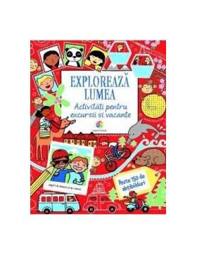 Exploreaza lumea. Activitati pentru excursii si vacante - Rebecca Gilpin Lucy Bowman Will Severs