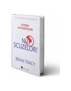 Nu scuzelor Puterea autodisciplinei - Brian Tracy