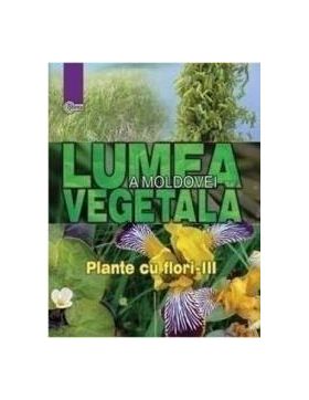 Lumea vegetala a Moldovei. Vol. 4 Plante cu flori 3