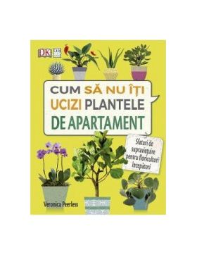 Cum sa nu iti ucizi plantele de apartament - Veronica Peerless