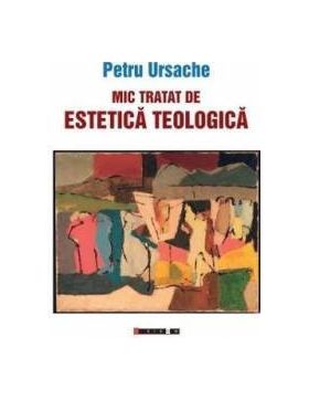 Mic tratat de estetica teologica - Petru Ursache