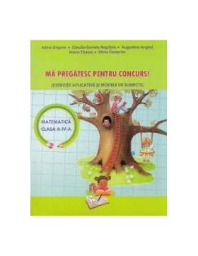 Ma pregatesc pentru concurs Matematica - Clasa a 4-a - Adina Grigore Claudia-Daniela Negritoiu