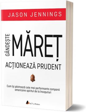 Gandeste maret, actioneaza prudent | Jason Jennings