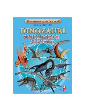 Dinozauri zburatori si acvatici - Silvia Ursache