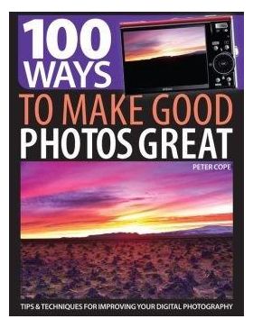 100 Ways to Make Good Photos Great | Peter Cope