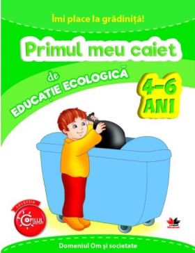 Imi place la gradinita! Primul meu caiet de educatie ecologica 4-6 ani | 