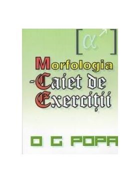 Morfologia - Caiet de exercitii - O.G. Popa