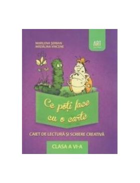 Caiet de lectura si scriere creativa clasa a 6-a. Ce poti face cu o carte - Marilena Serban Madalina Vince