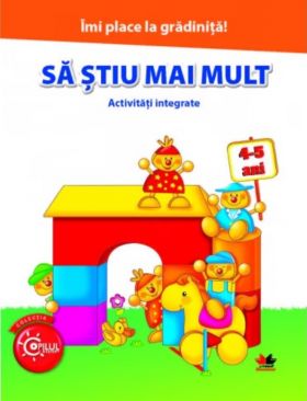 Imi place la gradinita. Sa stiu mai mult. Activitati integrate. 4-5 ani | 