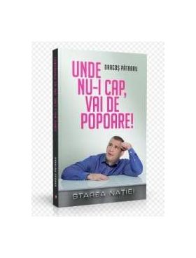 Unde nu-i cap vai de popoare Starea Natiei - Dragos Patraru